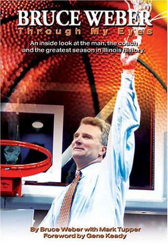9780975876947: Bruce Weber: Through My Eyes: An Inside Look at the Man, the Coach and the Greatest Season in Illinois History
