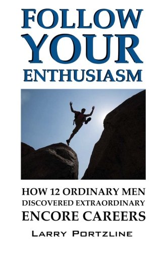 Stock image for Follow Your Enthusiasm: How 12 Ordinary Men Discovered Extraordinary Encore Careers for sale by Lucky's Textbooks