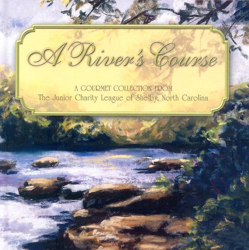 Imagen de archivo de A River's Course: A Gourmet Collection from the Junior Charity League of Shelby, Nc a la venta por Wonder Book