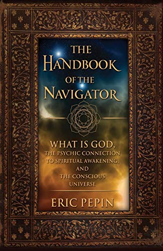 Stock image for The Handbook of the Navigator: What is God, the Psychic Connection to Spiritual Awakening, and the Conscious Universe for sale by ZBK Books