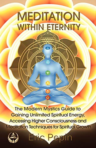 Imagen de archivo de Meditation within Eternity: The Modern Mystics Guide to Gaining Unlimited Spiritual Energy, Accessing Higher Consciousness and Meditation Techniques for Spiritual Growth a la venta por Goodwill of Colorado