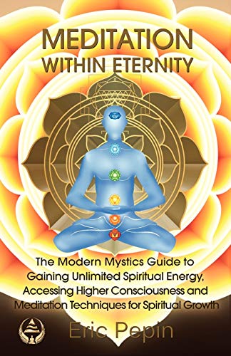 Stock image for Meditation within Eternity: The Modern Mystics Guide to Gaining Unlimited Spiritual Energy, Accessing Higher Consciousness and Meditation Techniques for Spiritual Growth for sale by Goodwill of Colorado