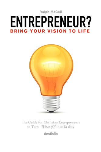 Entrepreneur? Bring Your Vision to Life: The Guide for Christian Entrepreneurs to Turn What If Into Reality: The Guide For Turning What If? Into Reality - McCall, Ralph