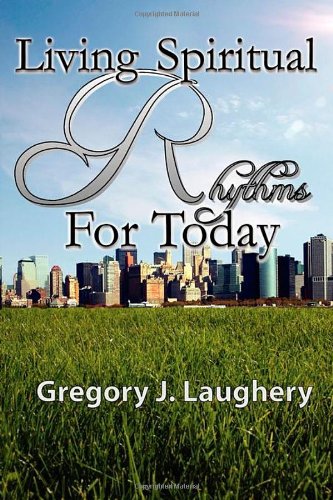 Living Spiritual Rhythms for Today - Laughery, Gregory J.