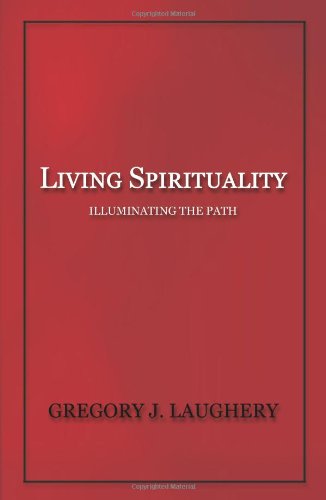 Living Spirituality: Illuminating the Path - Gregory J. Laughery