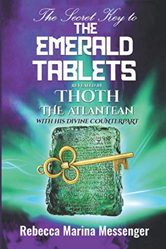 

The Secret Key To The Emerald Tablets: Revealed By Thoth The Atlantean With His Divine Counterpart