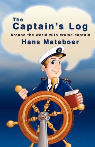 Imagen de archivo de The Captain's Log : Around the World with Cruise Captain Hans Mateboer a la venta por Better World Books