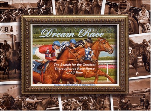 Dream Race: The Search For The Greatest Thoroughbred Race Horse Of All-time