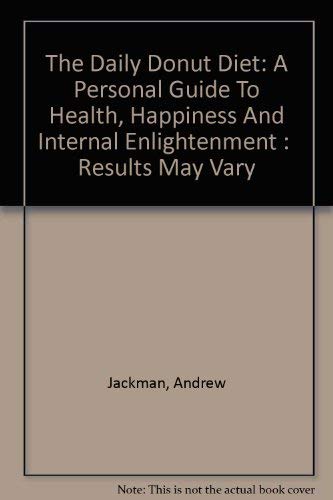 The Daily Donut Diet: A Personal Guide To Health, Happiness And Internal Enlightenment : Results May Vary (9780975959008) by Jackman, Andrew