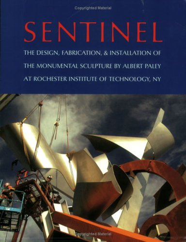 Beispielbild fr Sentinel: The Design, Fabrication, and Installation of the Monumental Sculpture by Albert Paley at Rochester Institute of Technology zum Verkauf von Half Price Books Inc.