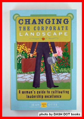 Stock image for Changing the Corporate Landscape : A Women's Guide to Cultivating Leadership Excellence for sale by Better World Books: West