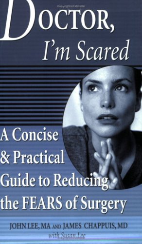 DOCTOR, I^M SCARED: A Concise & Practical Guide To Reducing The Fears Of Surgery