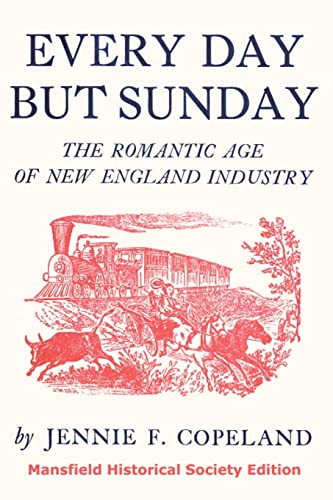 EVERY DAY BUT SUNDAY. The Romantic Age Of New England Industry.
