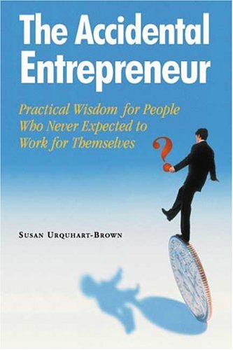 The Accidental Entrepreneur: Practical Wisdom for People Who Never Expected to Work for Themselves (9780975977804) by Urquhart-Brown, Susan