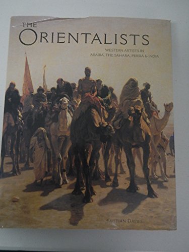 Orientalists: Western Artists in Arabia, the Sahara, Persia & India