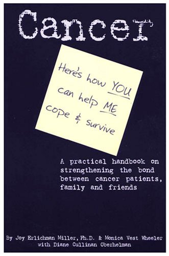 Imagen de archivo de Cancer : A Practical Handbook on Strengthening the Bond between Cancer Patients, Family and Friends: Here's how YOU can Help ME Cope and Survive a la venta por Better World Books