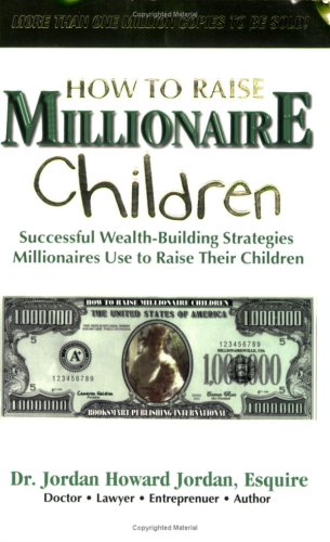 How to Raise Millionaire Children (9780976003106) by Dr. Jordan H. Jordan; Esquire