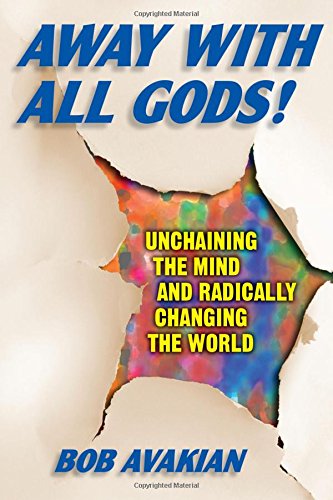 9780976023685: Away With All Gods!: Unchaining the Mind and Radically Changing the World