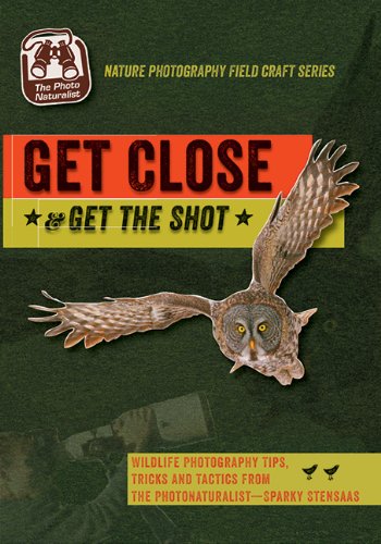 9780976031369: Get Close, Get the Shot: Wildlife Photography Tips, Tricks and Tactics from the Photonaturalist