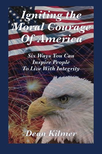 Beispielbild fr Igniting the Moral Courage of America: Six Ways You Can Inspire People to Live with Integrity zum Verkauf von ThriftBooks-Atlanta