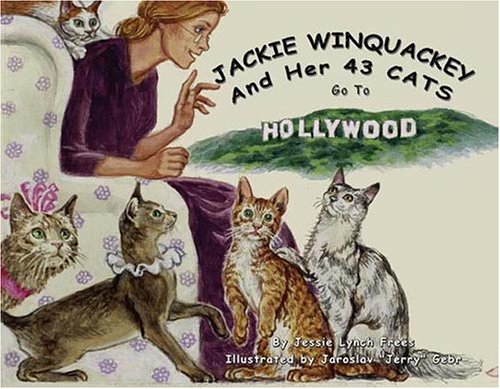 Jackie Winquackey And Her 43 Cats Go To Hollywood - Jessie Lynch Frees; Illustrator-Jaroslav Jerry Geb; Illustrator-Jaroslav Gebr