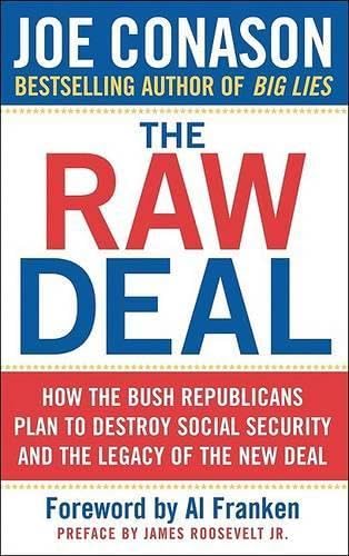 Raw Deal: How the Bush Republicans Plan to Destroy Social Security and the Legacy of the New Deal (9780976062127) by Joe Conason; Al Franken; James Roosevelt Jr.