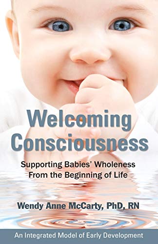 

Welcoming Consciousness: Supporting Babies' Wholeness from the Beginning of Life-An Integrated Model of Early Development