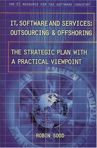 Imagen de archivo de It, Software and Services: Outsourcing and Offshoring: The Strategic Plan with a Practical Viewpoint a la venta por ThriftBooks-Atlanta
