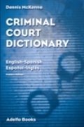 Criminal Court Dictionary: English-Spanish, Espa~nol-Ingles (9780976080114) by Dennis J. McKenna