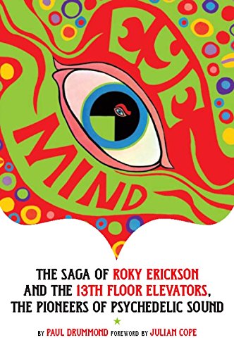 Imagen de archivo de Eye Mind : the Saga of Roky Erickson and the 13th Floor Elevators, the Pioneers of Psychedelic Sound a la venta por Mahler Books