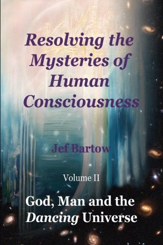 Stock image for Resolving the Mysteries of Human Consciousness (God, Man and the Dancing Universe) (Volume 2) for sale by Eve's Book Garden