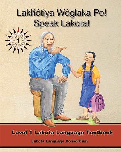 Beispielbild fr Lakhotiya Woglaka Po! - Speak Lakota! Level 1 Lakota Language Textbook (Lakhotiya Woglaka Po! - Speak Lakota!) zum Verkauf von Bookmans