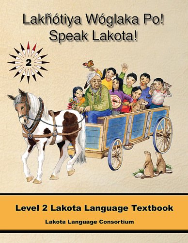 Beispielbild fr Lakhotiya Woglaka Po! - Speak Lakota! Level 2 Lakota Language Textbook (Lakhotiya Woglaka Po! - Speak Lakota!) zum Verkauf von GF Books, Inc.