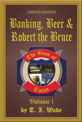 Stock image for Banking, Beer & Robert the Bruce, the book of Tolan, Volume 1, Limited Edition for sale by Reader's Corner, Inc.