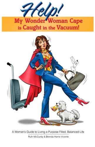 Stock image for Help! My Wonder Woman Cape is Caught in the Vacuum!: A Woman's Guide to Living a Purpose Filled, Balanced Life for sale by ThriftBooks-Dallas