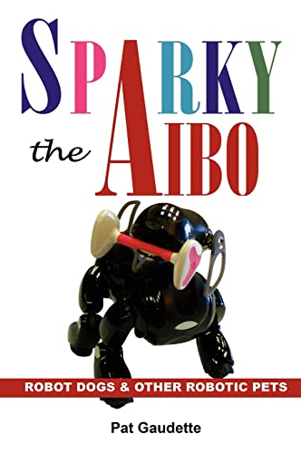 Beispielbild fr Sparky the AIBO Robot Dogs Other Robotic Pets zum Verkauf von PBShop.store US