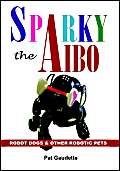 Beispielbild fr Sparky The Aibo: Robot Dogs & Other Robotic Pets zum Verkauf von SecondSale