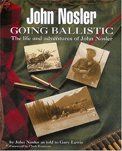 Imagen de archivo de John Nosler Going Ballistic: The Life and adventures of John Nosler a la venta por HPB-Red