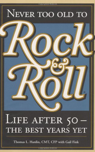 Imagen de archivo de Never Too Old to Rock and Roll : Life after 50--the Best Years Yet a la venta por Better World Books