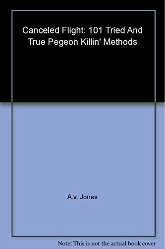 9780976141600: Canceled Flight: 101 Tried and True Pigeon Killin' Methods