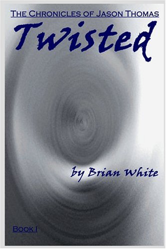 Twisted (The Chronicles of Jason Thomas, Book I) (9780976142454) by White, Brian