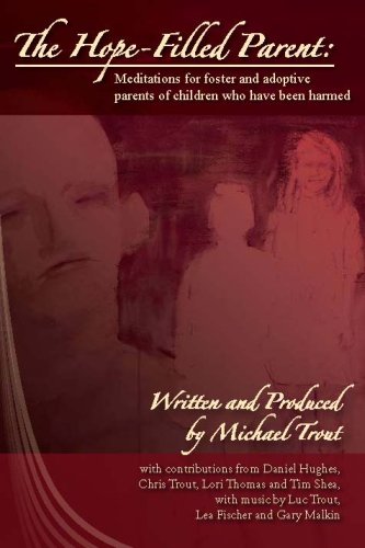 The Hope-Filled Parent: Meditations for Foster and Adoptive Parents of Children who Have Been Harmed (9780976154624) by Michael Trout