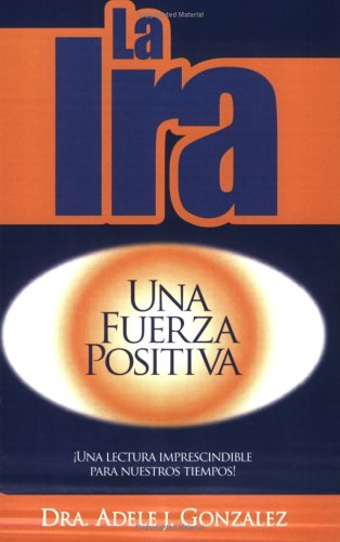 La Ira: Una Fuerza Positiva (Spanish Edition) (9780976163916) by Adele J. Gonzalez