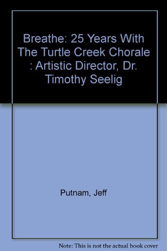Breathe: 25 Years With The Turtle Creek Chorale : Artistic Director, Dr. Timothy Seelig (9780976166108) by Putnam, Jeff; Rattan, Joseph