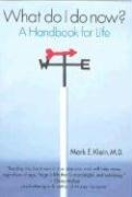 What Do I Do Now? a Handbook for Life - Klein MD, Mark E.