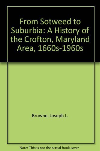 

From Sotweed to Suburbia : A History of the Crofton, Maryland Area, 1660's-1960's