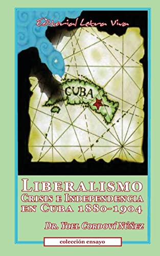 Imagen de archivo de Liberalismo, Crisis e Independencia en Cuba 1880-1904 (Spanish Edition) a la venta por Lucky's Textbooks