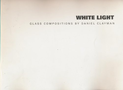 Stock image for White Light: Glass Compositions by Daniel Clayman for sale by Wonder Book