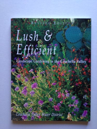 Stock image for Lush & Efficient: Landscape Gardening in the Coachella Valley for sale by ThriftBooks-Dallas