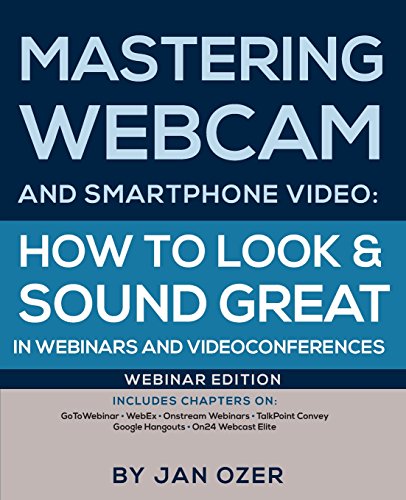 Stock image for Mastering Webcam and Smartphone Video: How to Look and Sound Great in Webinars and Videoconferences: Webinar Edition for sale by Chiron Media